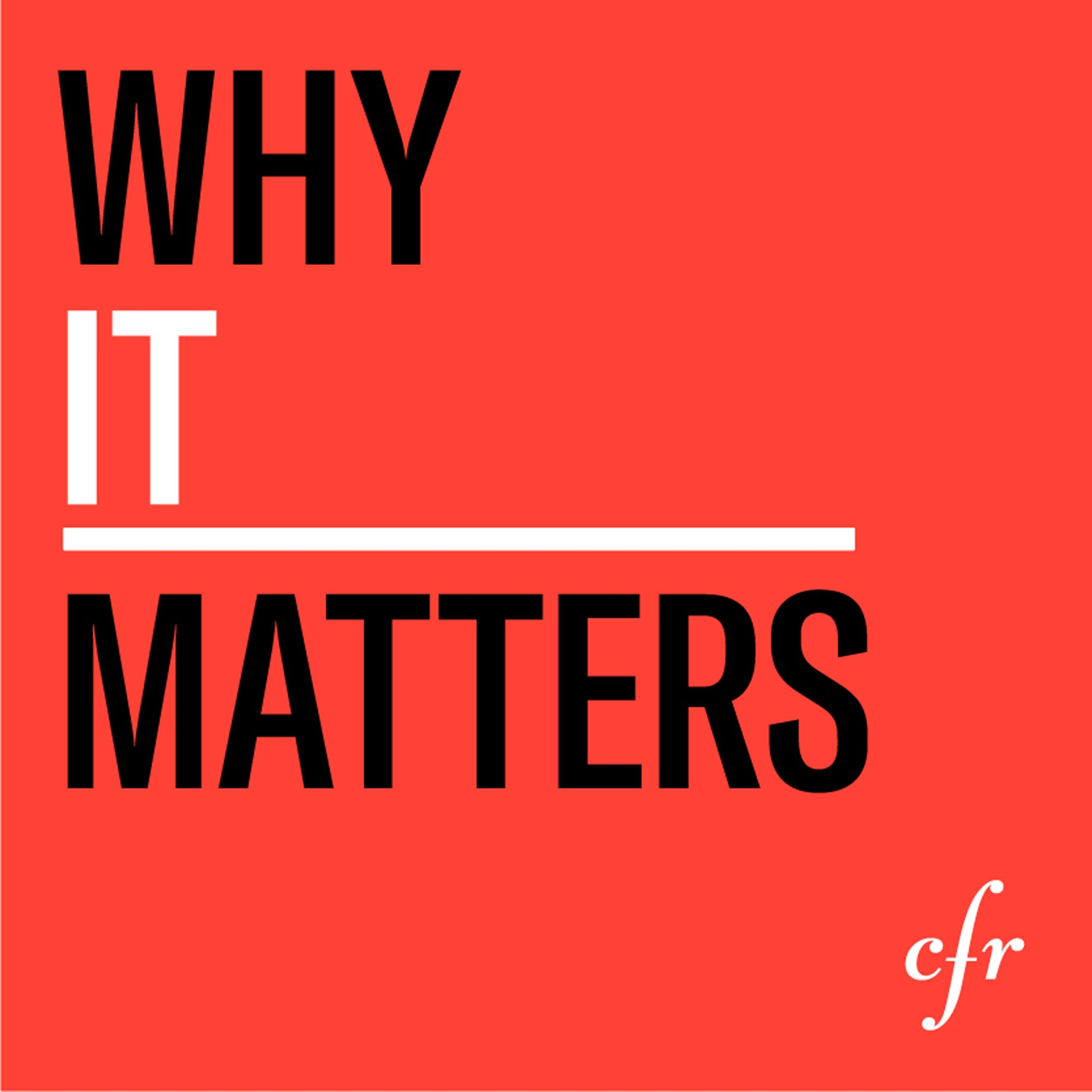 <span class='italics'><a href='https://www.cfr.org/podcasts/why-it-matters' class='linktext' target='_blank'>
Why It Matters</a></span> is launched as CFR’s newest podcast.